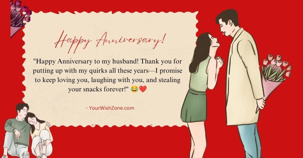 Happy Anniversary to my husband! Thank you for putting up with my quirks all these years—I promise to keep loving you, laughing with you, and stealing your snacks forever! 😂❤️