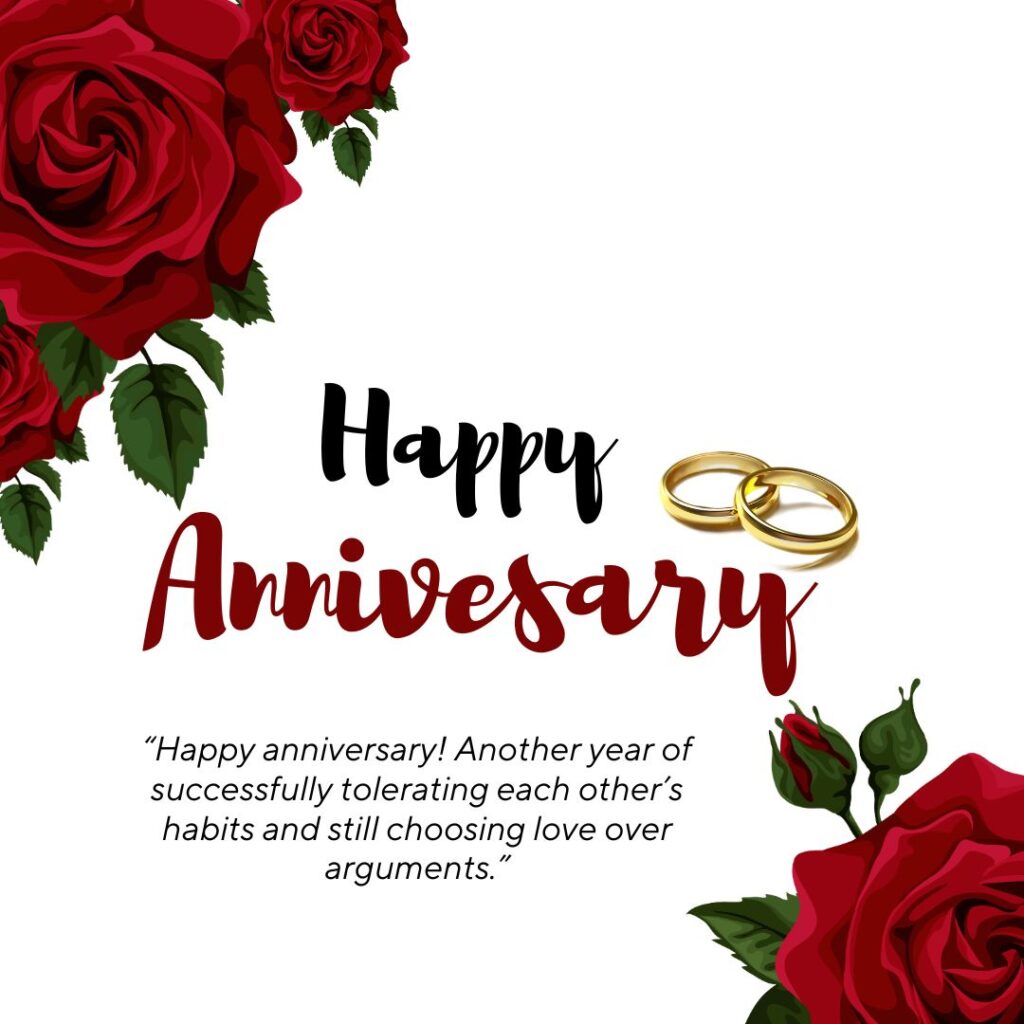 “Happy anniversary! Another year of successfully tolerating each other’s habits and still choosing love over arguments.”